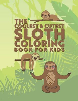 The Coolest & Cutest Sloth Coloring Book For Kids: 25 Fun Designs For Boys And Girls - Perfect For Young Children Preschool Elementary Toddlers image number 0