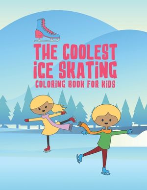 The Coolest Ice Skating Coloring Book For Kids: 25 Fun Designs For Boys And Girls - Perfect For Young Children image number 0