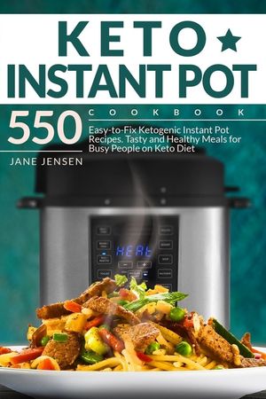 Keto Instant Pot Cookbook: 550 Easy-to-Fix Ketogenic Instant Pot Recipes. Tasty and Healthy Meals for Busy People on Keto Diet image number 0