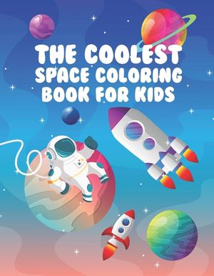 The Coolest Space Coloring Book For Kids: 30 Fun Designs For Boys And Girls - Perfect For Young Children Preschool Elementary Toddlers image number 0