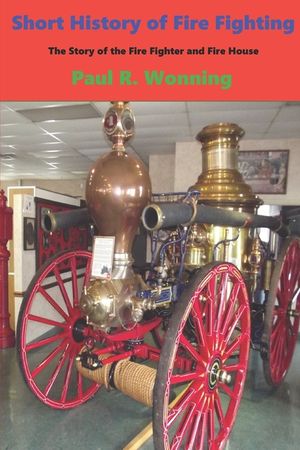 Short History of Fire Fighting: The Story of the Fire Fighter and Fire House image number 0