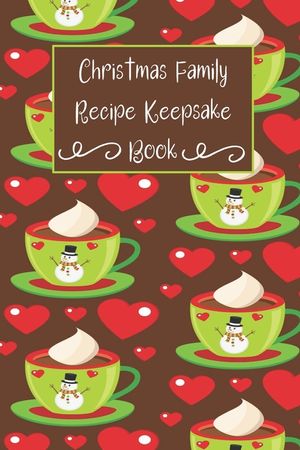 Christmas Family Recipe Keepsake Book: Adorable Holiday Snowman Hot Cocoa Cup Personalized Cookbook image number 0