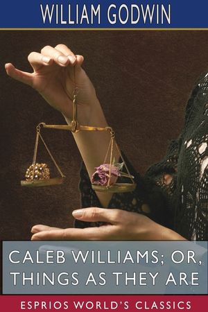 Caleb Williams; or, Things as They Are (Esprios Classics) image number 0