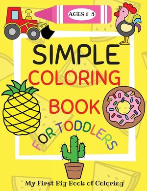 Simple Coloring Book for Toddlers Ages 1-3: My First Big Book of Coloring with Simple, Giant Images of Animals, Fruits and Vegetables, Food, Vehicles image number 0