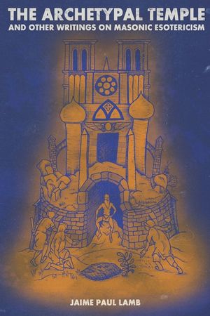 The Archetypal Temple: and Other Writings On Masonic Esotericism image number 0