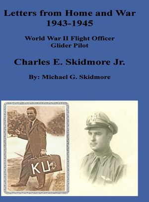 Letters from Home and War 1943 - 1945 Charles E. Skidmore Jr. World War II Flight Officer - Glider Pilot: A World War II Glider Pilot F/O Charles E. S image number 0