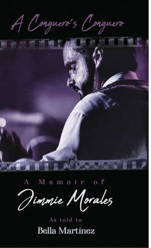 A Conguero's Conguero: A Memoir of Jimmie Morales as told to Bella Mart&iacute;nez image number 0