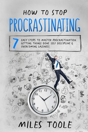 How to Stop Procrastinating: 7 Easy Steps to Master Procrastination, Getting Things Done, Self Discipline & Overcoming Laziness image number 0