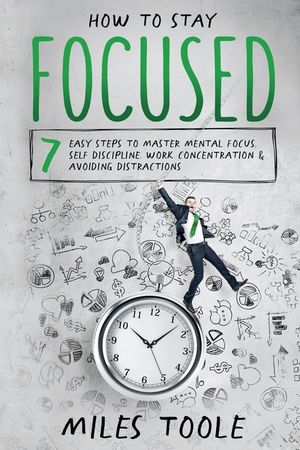 How to Stay Focused: 7 Easy Steps to Master Mental Focus, Self-Discipline, Work Concentration & Avoiding Distractions image number 0