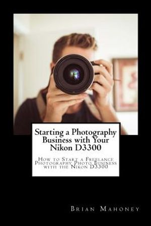 Starting a Photography Business with Your Nikon D3300: How to Start a Freelance Photography Photo Business with the Nikon D3300 image number 0
