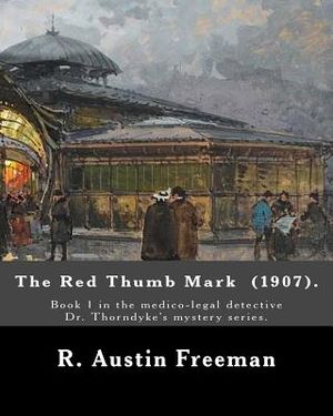 The Red Thumb Mark (1907). By: R. Austin Freeman: Book 1 in the medico-legal detective Dr. Thorndyke's mystery series. Reuben Hornby is accused of st image number 0