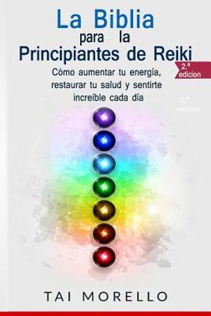 La Biblia para los Principiantes de Reiki: C&oacute;mo aumentar tu energ&iacute;a, restaurar tu salud y sentirte incre&iacute;ble cada d&iacute;a image number 0