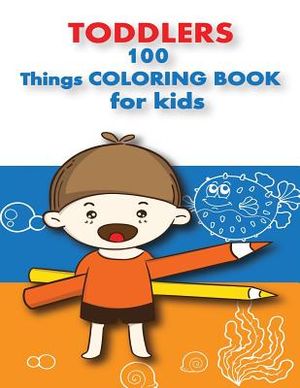 100 Things For Toddlers & Kids coloring Book: (Early learning activity book, baby activity book, preschoolers prep books, toddler books ages 1-3, 2-4, image number 0