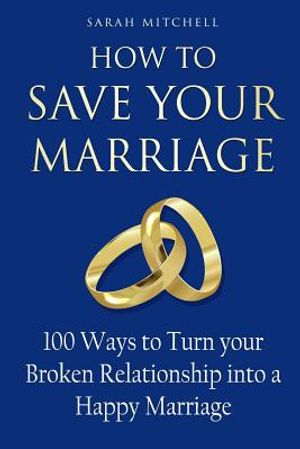 How to Save Your Marriage: 100 Ways to Turn your Broken Relationship into a Happy Marriage image number 0