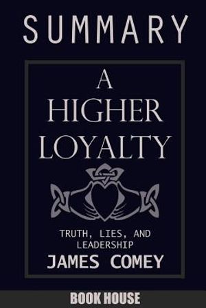 SUMMARY Of A Higher Loyalty: Truth, Lies, and Leadership by James Comey image number 0