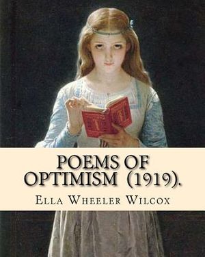 Poems of Optimism (1919). By: Ella Wheeler Wilcox: Ella Wheeler Wilcox (November 5, 1850 - October 30, 1919) was an American author and poet. image number 0