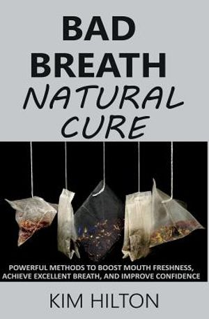 Bad Breath Natural Cure: Powerful Methods to Boost Mouth Freshness, Achieve Excellent Breath, and Improve Confidence image number 0