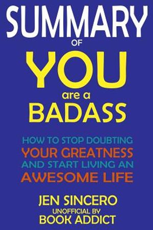 Summary of You Are a Badass: How to Stop Doubting Your Greatness and Start Living an Awesome Life by Jen Sincero image number 0