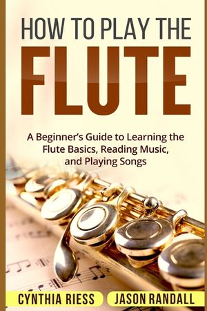 How to Play the Flute: A Beginner's Guide to Learning the Flute Basics, Reading Music, and Playing Songs image number 0