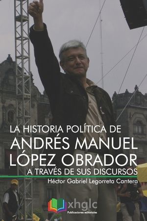 La historia pol&iacute;tica de Andr&eacute;s Manuel L&oacute;pez Obrador a trav&eacute;s de sus discursos image number 0