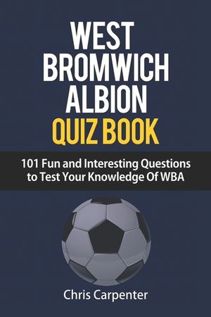 WEST BROMWICH ALBION QUIZ BOOK - 101 Fun and Interesting Questions to Test Your Knowledge Of WBA image number 0