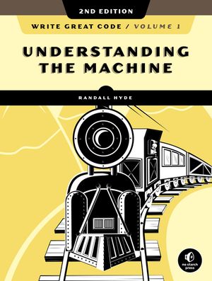 Write Great Code, Volume 1, 2nd Edition: Understanding the Machine image number 0
