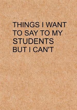 Things I Want to Say To My Students But I Can't: Notebook, Funny Quote Journal with simple brown Cover - Humorous funny Teacher gag gift image number 0