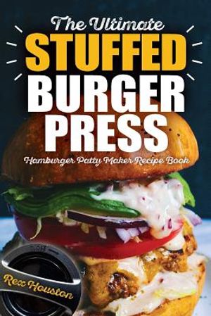 The Ultimate Stuffed Burger Press Hamburger Patty Maker Recipe Book: Cookbook Guide for Express Home, Grilling, Camping, Sports Events or Tailgating, image number 0