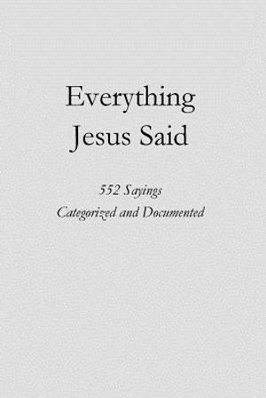 Everything Jesus Said: 552 Sayings Categorized and Documented image number 0