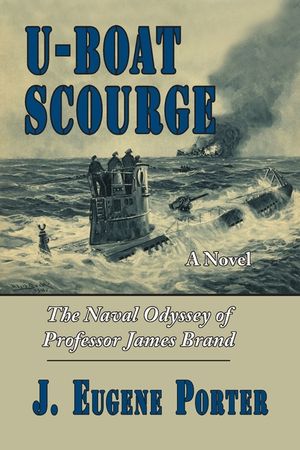 U-Boat Scourge: The Naval Odyssey of Professor James Brand image number 0