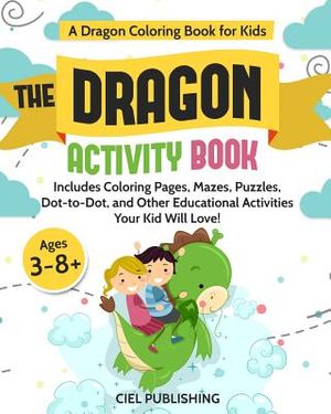 Dragon Coloring Book for Kids: The Dragon Activity Book. Includes Coloring Pages, Mazes, Puzzles, Dot to Dot, and Other Educational Activities Your K image number 0