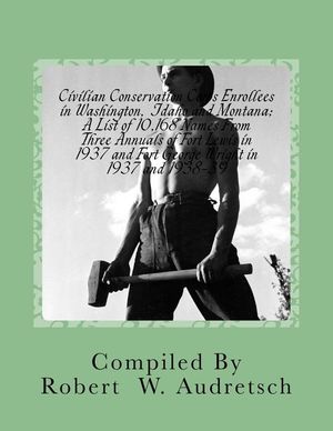 Civilian Conservation Corps Enrollees in Washington, Idaho and Montana: A List of 10,168 Names From Three Annuals of Fort Lewis in 1937 and Fort Georg image number 0