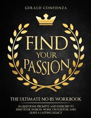 Find Your Passion: The Ultimate No BS Workbook. 186 Questions, Prompts, and Exercises to Find Your Passion, Work on Purpose, and Leave a image number 0