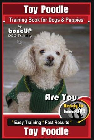 Toy Poodle Training Book for Dogs and Puppies by Bone Up Dog Training: Are You Ready to Bone Up? Easy Training * Fast Results image number 0