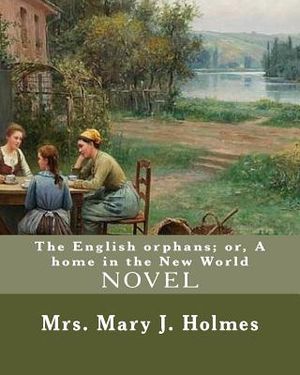 The English orphans; or, A home in the New World, By: Mrs. Mary J. Holmes: NOVEL...Mary Jane Holmes (April 5, 1825 - October 6, 1907) was a bestsellin image number 0