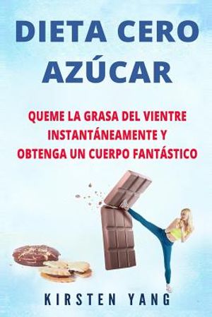 Dieta Cero Az&uacute;car: Queme la grasa del vientre instant&aacute;neamente y obtenga un cuerpo fant&aacute;stico (Sin az&uacute;car) (Zero Sugar Diet en Espa&ntilde;ol/ Z image number 0