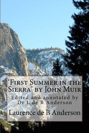 'First Summer in the Sierra' by John Muir: Edited and annotated by Dr L de B Anderson image number 0