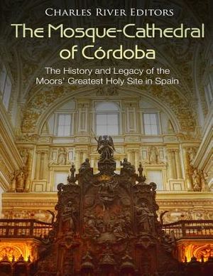 The Mosque-Cathedral of C&oacute;rdoba: The History and Legacy of the Moors' Greatest Holy Site in Spain image number 0
