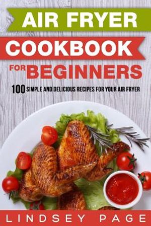 Air Fryer Cookbook for Beginners: 100 Simple and Delicious Recipes for Your Air Fryer image number 0