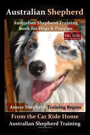 Australian Shepherd, Australian Shepherd Training Book for Dogs and Puppies by D!g This Dog Training: Aussie Shepherd Training Begins from the Car Rid image number 0