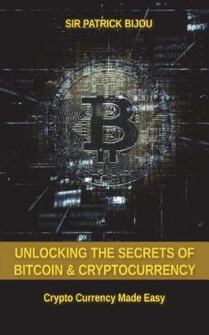 Unlocking The Secrets Of Bitcoin And Cryptocurrency: Crypto Currency Made Easy image number 0