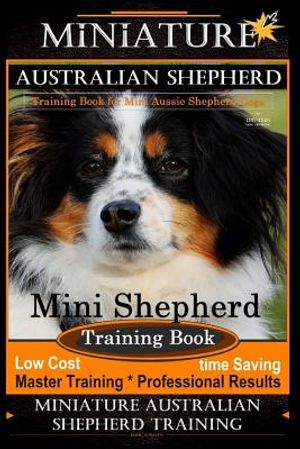 Miniature Australian Shepherd Training Book for Mini Aussie Shepherd Dogs by D!g This Dog Training: Mini Shepherd Training Book, Low Cost - Time Savin image number 0