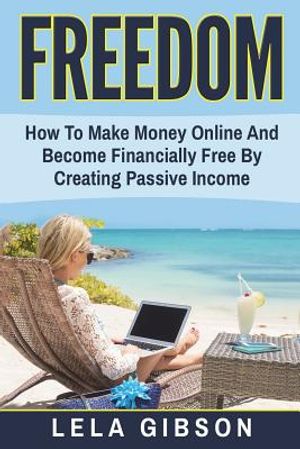 Freedom: How To Make Money Online And Become Financially Free By Creating Passive Income image number 0