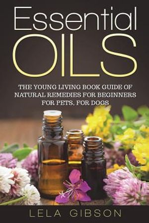 Essential Oils: The Young Living Book Guide of Natural Remedies for Beginners for Pets, For Dogs image number 0