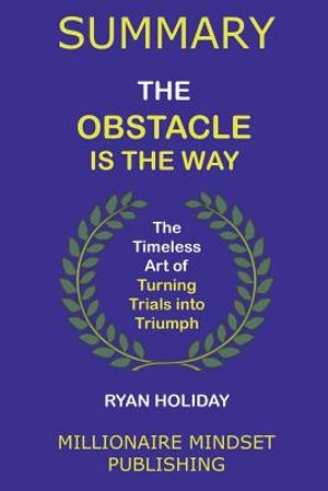 Summary: The Obstacle Is the Way by Ryan Holiday: The Timeless Art of Turning Trials into Triumph image number 0