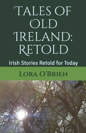 Tales of Old Ireland: Retold: Ancient Irish Stories Retold for Today image number 0