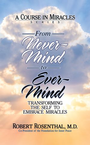 From Never-Mind to Ever-Mind: Transforming the Self to Embrace Miracles image number 0