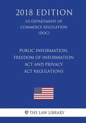 Public Information, Freedom of Information Act and Privacy Act Regulations (US Department of Commerce Regulation) (DOC) (2018 Edition) image number 0