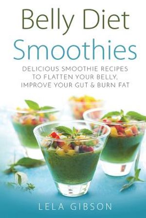 Belly Diet Smoothies: Delicious Smoothie Recipes To Flatten Your Belly, Improve Your Gut & Burn Fat image number 0
