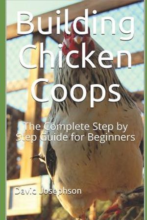 Building Chicken Coops: The Complete Step by Step Guide for Beginners image number 0